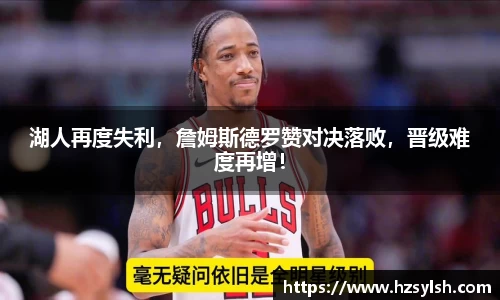 湖人再度失利，詹姆斯德罗赞对决落败，晋级难度再增！