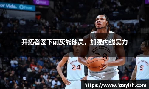 开拓者签下前灰熊球员，加强内线实力